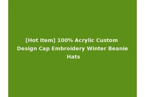 [Hot Item] 100% Acrylic Custom Design Cap Embroidery Winter Beanie Hats