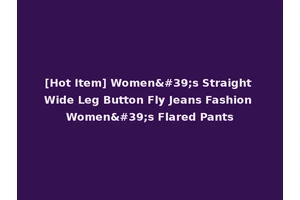 [Hot Item] Women's Straight Wide Leg Button Fly Jeans Fashion Women's Flared Pants