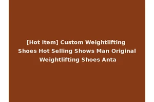 [Hot Item] Custom Weightlifting Shoes Hot Selling Shows Man Original Weightlifting Shoes Anta