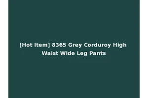 [Hot Item] 8365 Grey Corduroy High Waist Wide Leg Pants