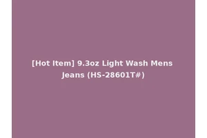 [Hot Item] 9.3oz Light Wash Mens Jeans (HS-28601T#)