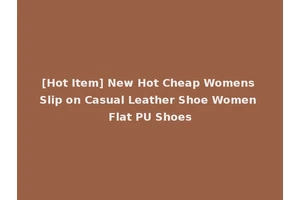 [Hot Item] New Hot Cheap Womens Slip on Casual Leather Shoe Women Flat PU Shoes