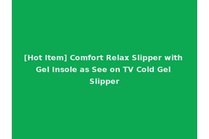 [Hot Item] Comfort Relax Slipper with Gel Insole as See on TV Cold Gel Slipper