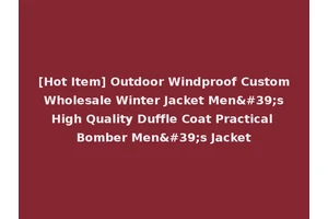 [Hot Item] Outdoor Windproof Custom Wholesale Winter Jacket Men's High Quality Duffle Coat Practical Bomber Men's Jacket