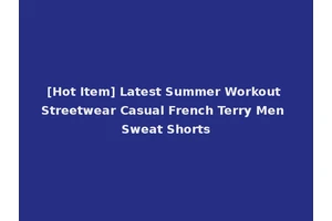 [Hot Item] Latest Summer Workout Streetwear Casual French Terry Men Sweat Shorts