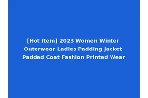 [Hot Item] 2023 Women Winter Outerwear Ladies Padding Jacket Padded Coat Fashion Printed Wear