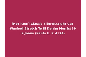[Hot Item] Classic Slim-Straight Cut Washed Stretch Twill Denim Men's Jeans (Pants E. P. 4124)
