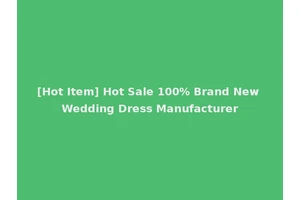 [Hot Item] Hot Sale 100% Brand New Wedding Dress Manufacturer