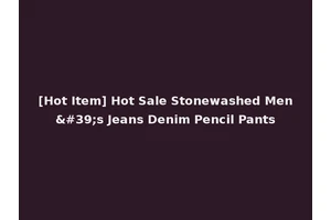 [Hot Item] Hot Sale Stonewashed Men's Jeans Denim Pencil Pants