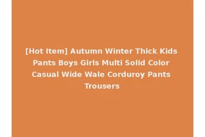 [Hot Item] Autumn Winter Thick Kids Pants Boys Girls Multi Solid Color Casual Wide Wale Corduroy Pants Trousers