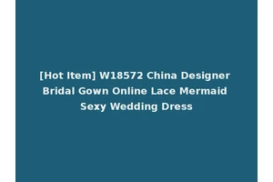 [Hot Item] W18572 China Designer Bridal Gown Online Lace Mermaid Sexy Wedding Dress