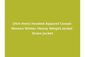 [Hot Item] Hooded Apparel Casual Woman Winter Heavy Weight Jacket Down Jacket