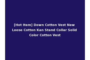 [Hot Item] Down Cotton Vest New Loose Cotton Kan Stand Collar Solid Color Cotton Vest