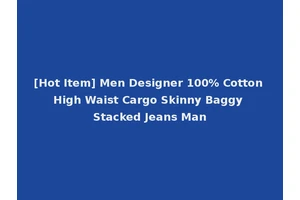 [Hot Item] Men Designer 100% Cotton High Waist Cargo Skinny Baggy Stacked Jeans Man
