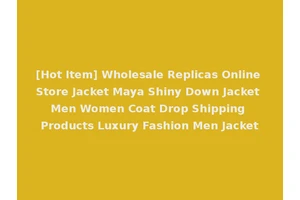 [Hot Item] Wholesale Replicas Online Store Jacket Maya Shiny Down Jacket Men Women Coat Drop Shipping Products Luxury Fashion Men Jacket