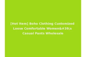 [Hot Item] Boho Clothing Customized Loose Comfortable Women's Casual Pants Wholesale