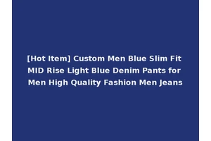 [Hot Item] Custom Men Blue Slim Fit MID Rise Light Blue Denim Pants for Men High Quality Fashion Men Jeans