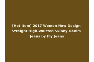 [Hot Item] 2017 Women New Design Straight High-Waisted Skinny Denim Jeans by Fly Jeans