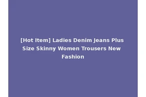 [Hot Item] Ladies Denim Jeans Plus Size Skinny Women Trousers New Fashion