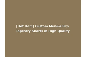[Hot Item] Custom Men's Tapestry Shorts in High Quality