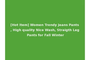 [Hot Item] Women Trendy Jeans Pants, High quality Nice Wash, Straigth Leg Pants for Fall Winter