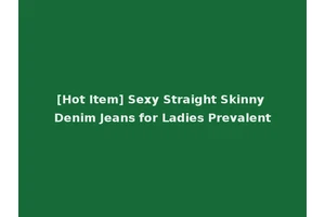 [Hot Item] Sexy Straight Skinny Denim Jeans for Ladies Prevalent