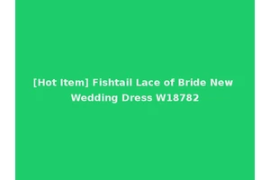 [Hot Item] Fishtail Lace of Bride New Wedding Dress W18782