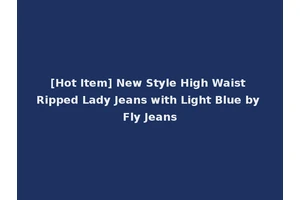 [Hot Item] New Style High Waist Ripped Lady Jeans with Light Blue by Fly Jeans