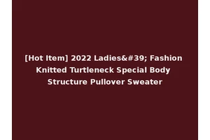 [Hot Item] 2022 Ladies' Fashion Knitted Turtleneck Special Body Structure Pullover Sweater