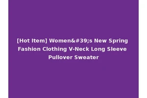 [Hot Item] Women's New Spring Fashion Clothing V-Neck Long Sleeve Pullover Sweater
