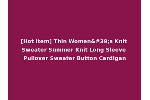 [Hot Item] Thin Women's Knit Sweater Summer Knit Long Sleeve Pullover Sweater Button Cardigan