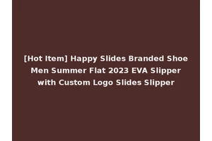 [Hot Item] Happy Slides Branded Shoe Men Summer Flat 2023 EVA Slipper with Custom Logo Slides Slipper