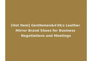 [Hot Item] Gentlemen's Leather Mirror Brand Shoes for Business Negotiations and Meetings