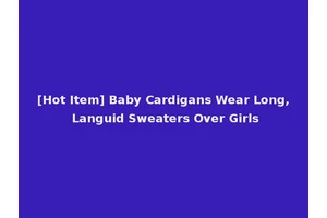 [Hot Item] Baby Cardigans Wear Long, Languid Sweaters Over Girls
