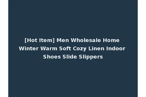 [Hot Item] Men Wholesale Home Winter Warm Soft Cozy Linen Indoor Shoes Slide Slippers