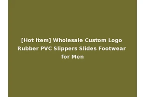 [Hot Item] Wholesale Custom Logo Rubber PVC Slippers Slides Footwear for Men