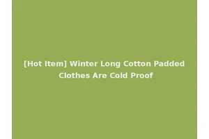[Hot Item] Winter Long Cotton Padded Clothes Are Cold Proof