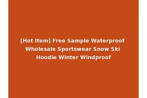 [Hot Item] Free Sample Waterproof Wholesale Sportswear Snow Ski Hoodie Winter Windproof