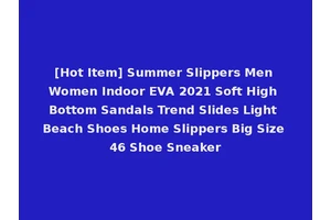 [Hot Item] Summer Slippers Men Women Indoor EVA 2021 Soft High Bottom Sandals Trend Slides Light Beach Shoes Home Slippers Big Size 46 Shoe Sneaker