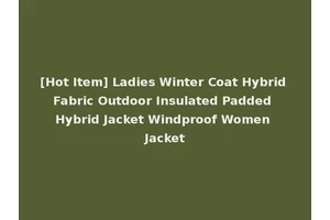 [Hot Item] Ladies Winter Coat Hybrid Fabric Outdoor Insulated Padded Hybrid Jacket Windproof Women Jacket