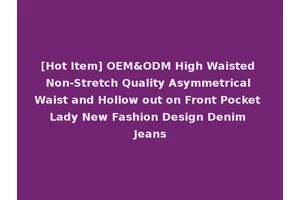 [Hot Item] OEM&ODM High Waisted Non-Stretch Quality Asymmetrical Waist and Hollow out on Front Pocket Lady New Fashion Design Denim Jeans