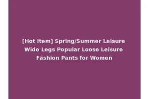 [Hot Item] Spring/Summer Leisure Wide Legs Popular Loose Leisure Fashion Pants for Women