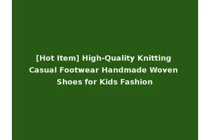 [Hot Item] High-Quality Knitting Casual Footwear Handmade Woven Shoes for Kids Fashion