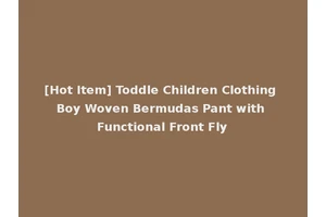 [Hot Item] Toddle Children Clothing Boy Woven Bermudas Pant with Functional Front Fly