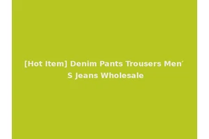 [Hot Item] Denim Pants Trousers Men′ S Jeans Wholesale