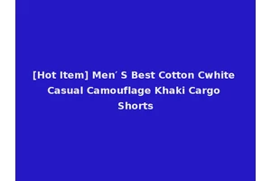 [Hot Item] Men′ S Best Cotton Cwhite Casual Camouflage Khaki Cargo Shorts