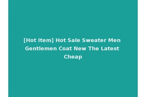 [Hot Item] Hot Sale Sweater Men Gentlemen Coat New The Latest Cheap