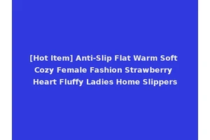 [Hot Item] Anti-Slip Flat Warm Soft Cozy Female Fashion Strawberry Heart Fluffy Ladies Home Slippers