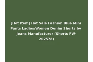 [Hot Item] Hot Sale Fashion Blue Mini Pants Ladies/Women Denim Shorts by Jeans Manufacturer (Shorts FW-202578)