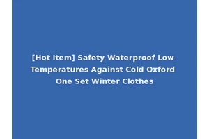 [Hot Item] Safety Waterproof Low Temperatures Against Cold Oxford One Set Winter Clothes